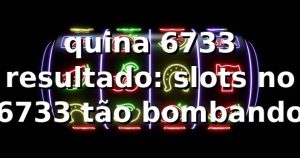 quina 6733 resultado: slots no 6733 tão bombando 😎