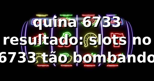 quina 6733 resultado: slots no 6733 tão bombando 😎