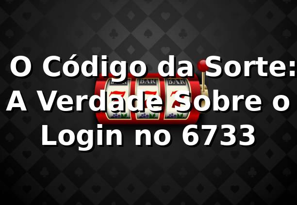 🎲 O Código da Sorte: A Verdade Sobre o Login no 6733