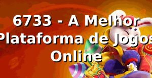 6733 - A Melhor Plataforma de Jogos Online